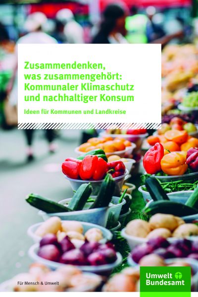Ria Müller et al. 2020: Zusammendenken, was zusammengehört: Kommunaler Klimaschutz und nachhaltiger Konsum, Ideen für Kommunen und Landkreise | Umweltbundesamt